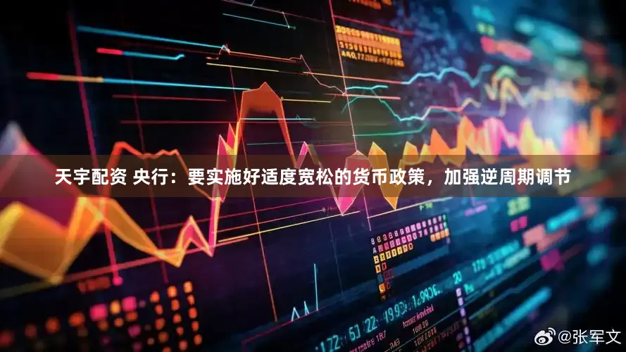 天宇配资 央行：要实施好适度宽松的货币政策，加强逆周期调节