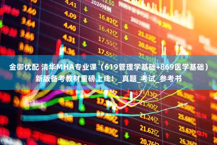 金御优配 清华MHA专业课（619管理学基础+869医学基础）新版备考教材重磅上线！_真题_考试_参考书